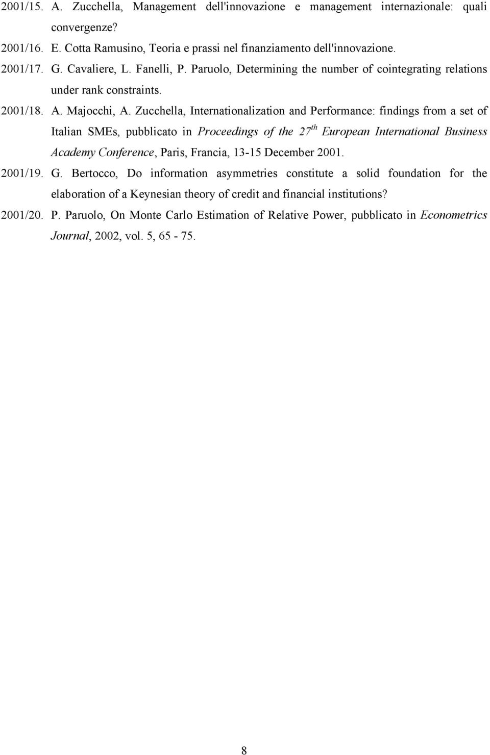 Zucchella, Internationalization and Performance: findings from a set of Italian SMEs, pubblicato in Proceedings of the 27 th European International Business Academy Conference, Paris, Francia, 13-15