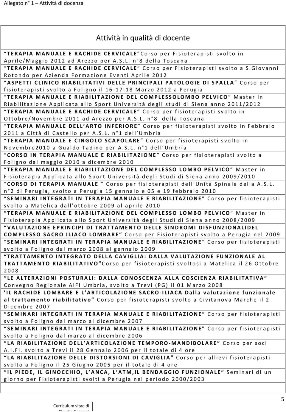 Perugia T ERAPIA MANUALE E RIABILITAZIONE DEL COMPLESSOLOMBO PELVICO Master in Riabilitazione Applicata allo Sport Università degli studi di Siena anno 2011/2012 TERAPIA MANUALE E RACHIDE CERVICALE