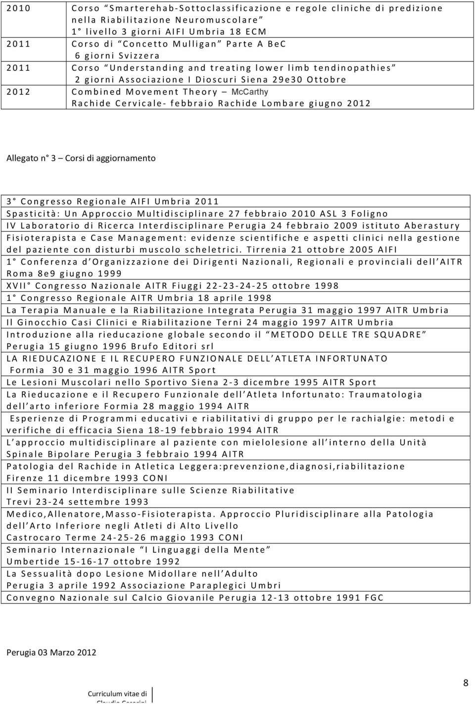 febbraio Rachide Lombare giugno 2012 Allegato n 3 Corsi di aggiornamento 3 Congresso Regionale AIFI Umbria 201 1 Spasticità: Un Approccio Multidisciplinare 27 febbraio 2010 ASL 3 Foligno IV