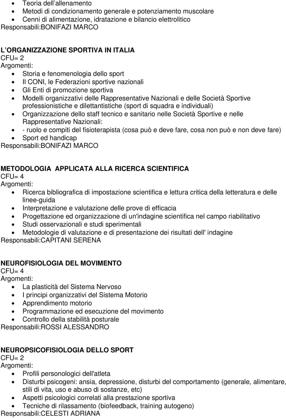 Sportive professionistiche e dilettantistiche (sport di squadra e individuali) Organizzazione dello staff tecnico e sanitario nelle Società Sportive e nelle Rappresentative Nazionali: - ruolo e