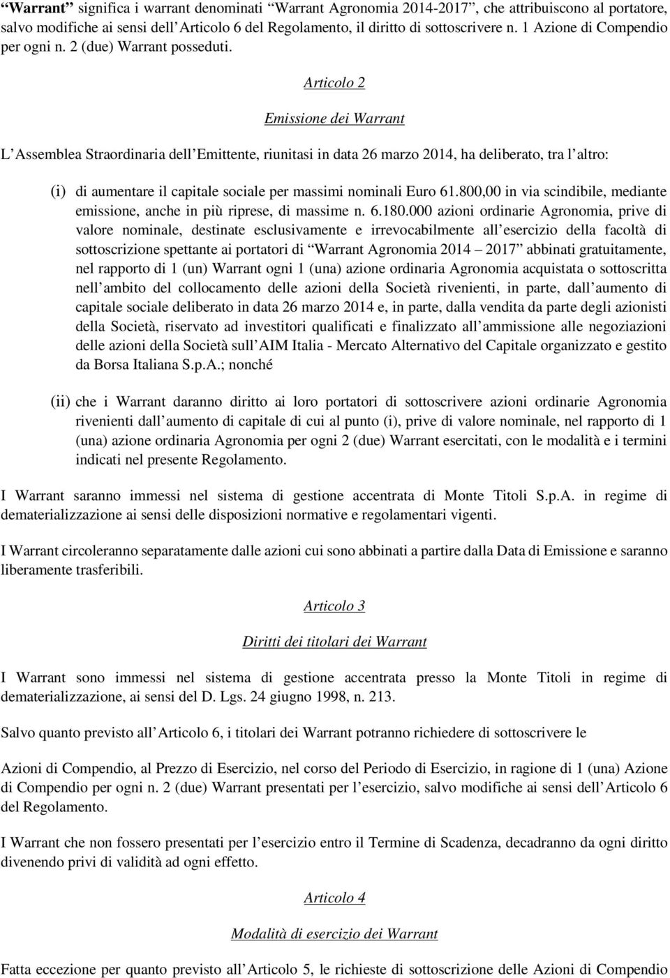Articolo 2 Emissione dei Warrant L Assemblea Straordinaria dell Emittente, riunitasi in data 26 marzo 2014, ha deliberato, tra l altro: (i) di aumentare il capitale sociale per massimi nominali Euro