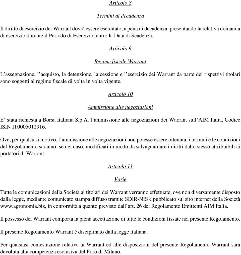 Articolo 9 Regime fiscale Warrant L assegnazione, l acquisto, la detenzione, la cessione e l esercizio dei Warrant da parte dei rispettivi titolari sono soggetti al regime fiscale di volta in volta