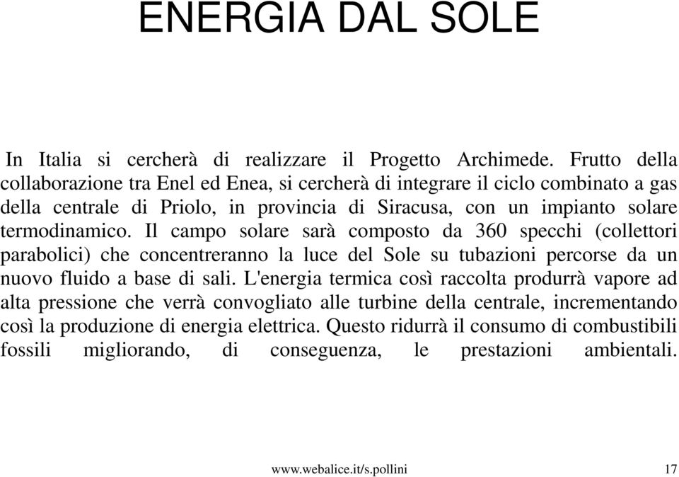 termodinamico. Il campo solare sarà composto da 360 specchi (collettori parabolici) che concentreranno la luce del Sole su tubazioni percorse da un nuovo fluido a base di sali.