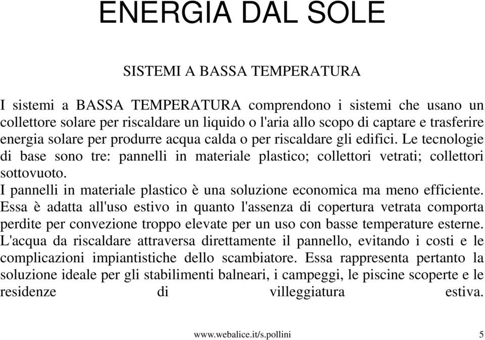 I pannelli in materiale plastico è una soluzione economica ma meno efficiente.