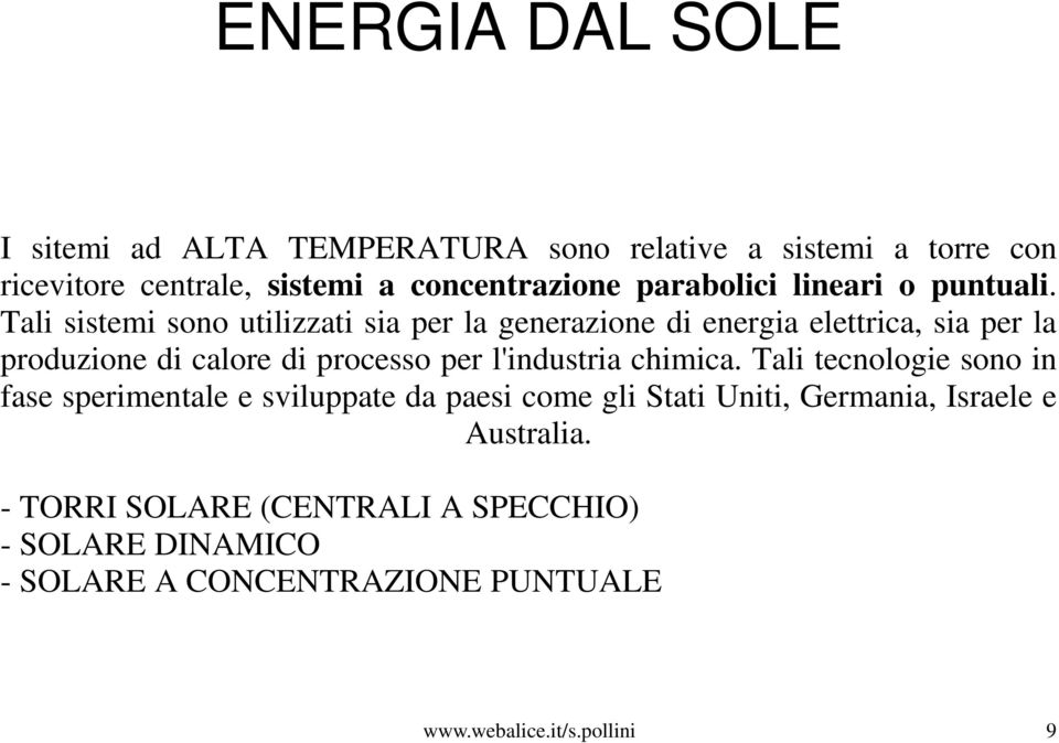 Tali sistemi sono utilizzati sia per la generazione di energia elettrica, sia per la produzione di calore di processo per