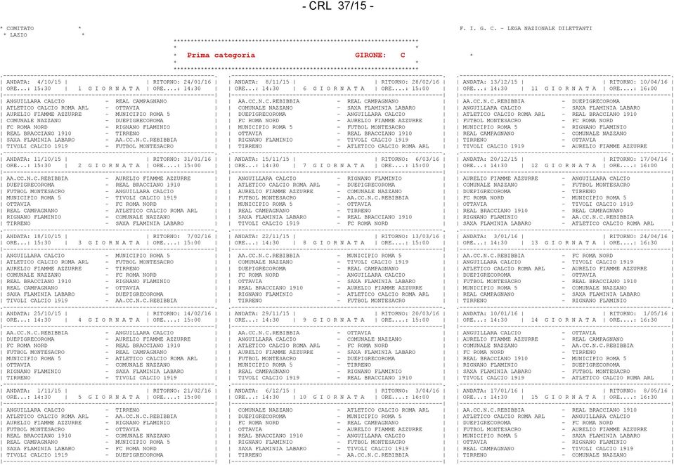 CC.N.C.REBIBBIA - DUEPIGRECOROMA ATLETICO CALCIO ROMA ARL - OTTAVIA COMUNALE NAZZANO - SAXA FLAMINIA LABARO ANGUILLARA CALCIO - SAXA FLAMINIA LABARO AURELIO FIAMME AZZURRE - MUNICIPIO ROMA 5