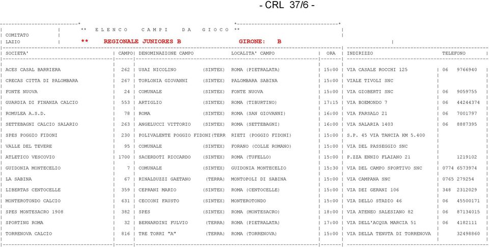 CAMPO LOCALITA' CAMPO ORA INDIRIZZO TELEFONO ACES CASAL BARRIERA 262 USAI NICOLINO (SINTEX) ROMA (PIETRALATA) 15:00 VIA CASALE ROCCHI 125 06 9766940 CRECAS CITTA DI PALOMBARA 267 TORLONIA GIOVANNI