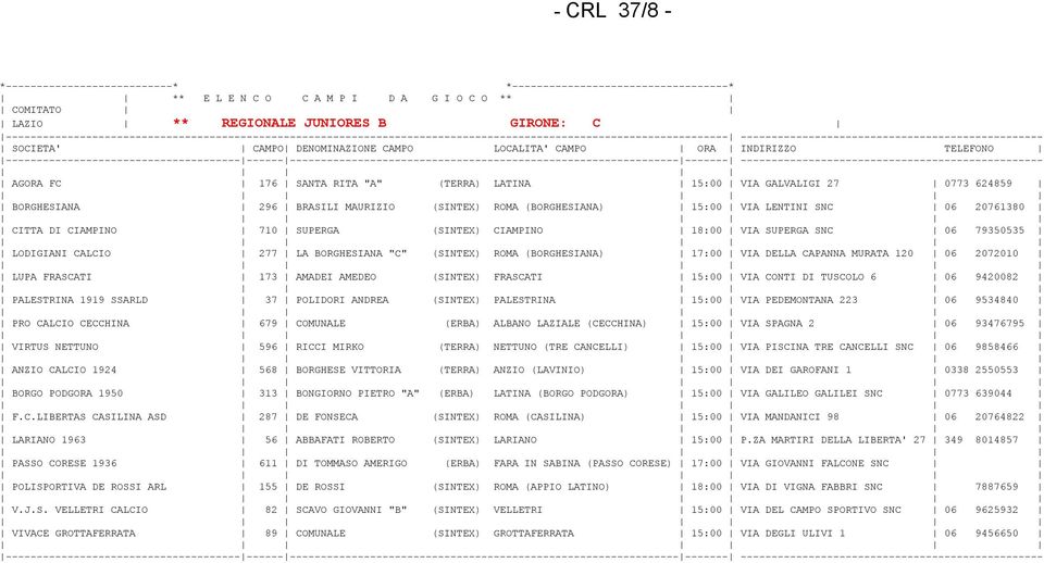 CAMPO LOCALITA' CAMPO ORA INDIRIZZO TELEFONO AGORA FC 176 SANTA RITA "A" (TERRA) LATINA 15:00 VIA GALVALIGI 27 0773 624859 BORGHESIANA 296 BRASILI MAURIZIO (SINTEX) ROMA (BORGHESIANA) 15:00 VIA