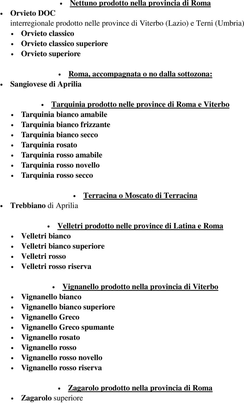 rosato Tarquinia rosso amabile Tarquinia rosso novello Tarquinia rosso secco Terracina o Moscato di Terracina Trebbiano di Aprilia Velletri prodotto nelle province di Latina e Roma Velletri bianco