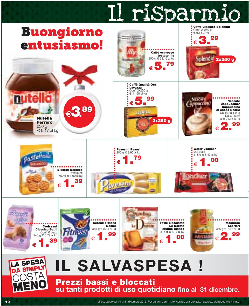 79 Wafer Loacker vari gusti 118 g 8.47 1. 00 Croissant Classico Bauli Conf. 6 pezzi 240 g 5.79 1. 39 Cereali Fitness Nestlè 375 g 5.31 1. 99 Fette biscottate Le Dorate Mulino Bianco 315 g 3.17 1.