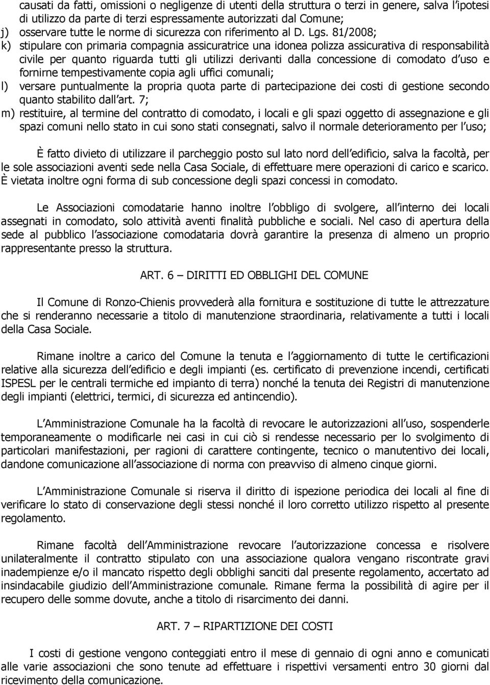 81/2008; k) stipulare con primaria compagnia assicuratrice una idonea polizza assicurativa di responsabilità civile per quanto riguarda tutti gli utilizzi derivanti dalla concessione di comodato d