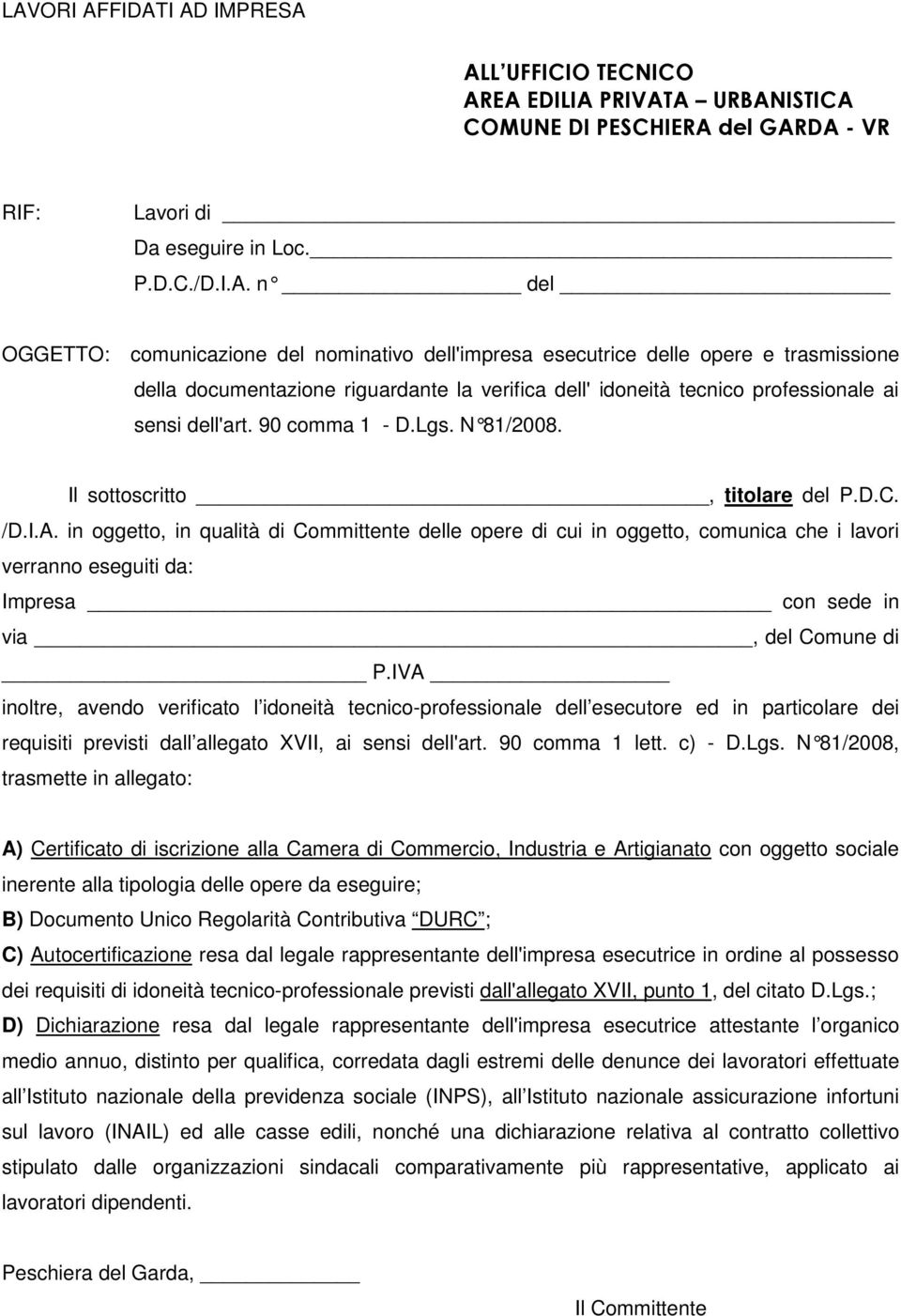 in oggetto, in qualità di Committente delle opere di cui in oggetto, comunica che i lavori verranno eseguiti da: Impresa con sede in via, del Comune di P.