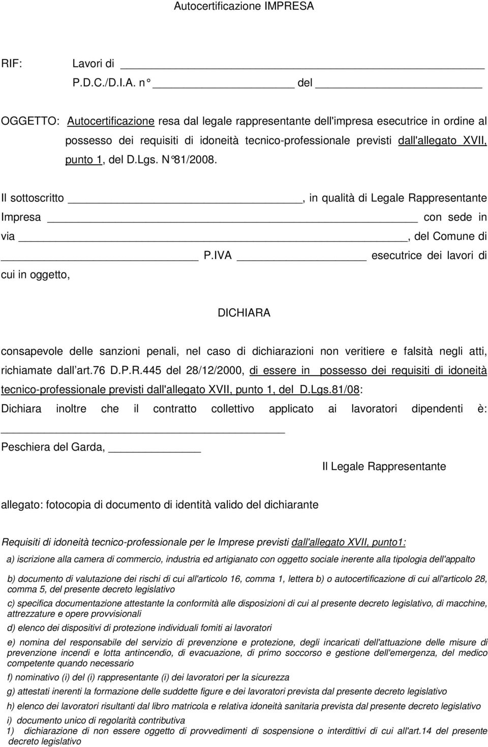 IVA esecutrice dei lavori di cui in oggetto, DICHIARA consapevole delle sanzioni penali, nel caso di dichiarazioni non veritiere e falsità negli atti, richiamate dall art.76 D.P.R.445 del 28/12/2000, di essere in possesso dei requisiti di idoneità tecnico-professionale previsti dall'allegato XVII, punto 1, del D.