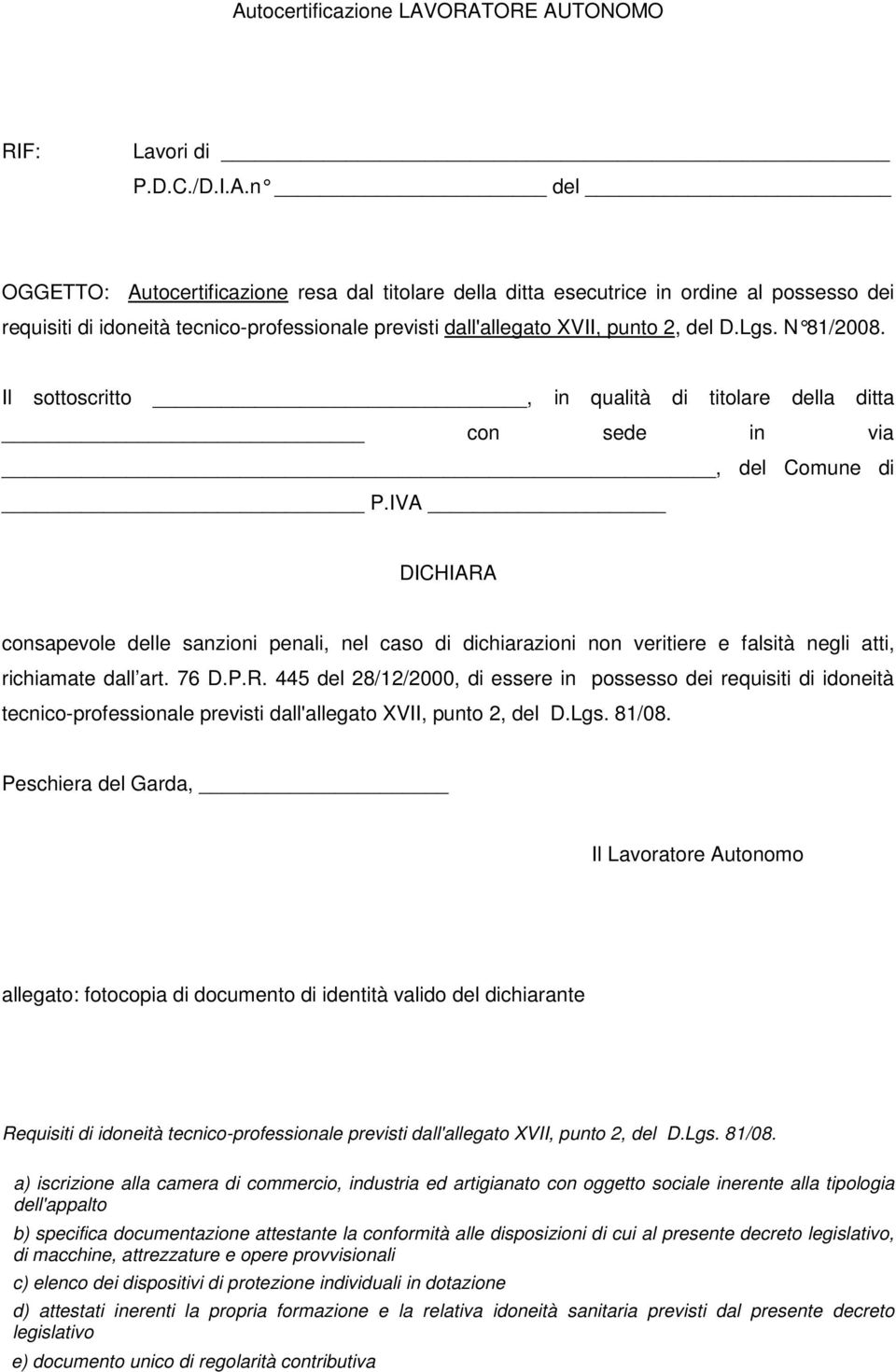 IVA DICHIARA consapevole delle sanzioni penali, nel caso di dichiarazioni non veritiere e falsità negli atti, richiamate dall art. 76 D.P.R. 445 del 28/12/2000, di essere in possesso dei requisiti di idoneità tecnico-professionale previsti dall'allegato XVII, punto 2, del D.