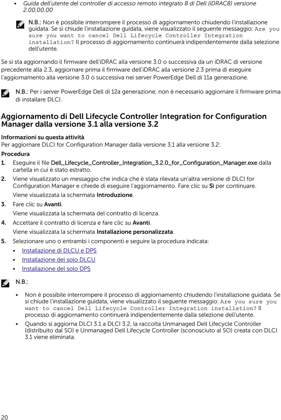 Il processo di aggiornamento continuerà indipendentemente dalla selezione dell'utente. Se si sta aggiornando il firmware dell'idrac alla versione 3.