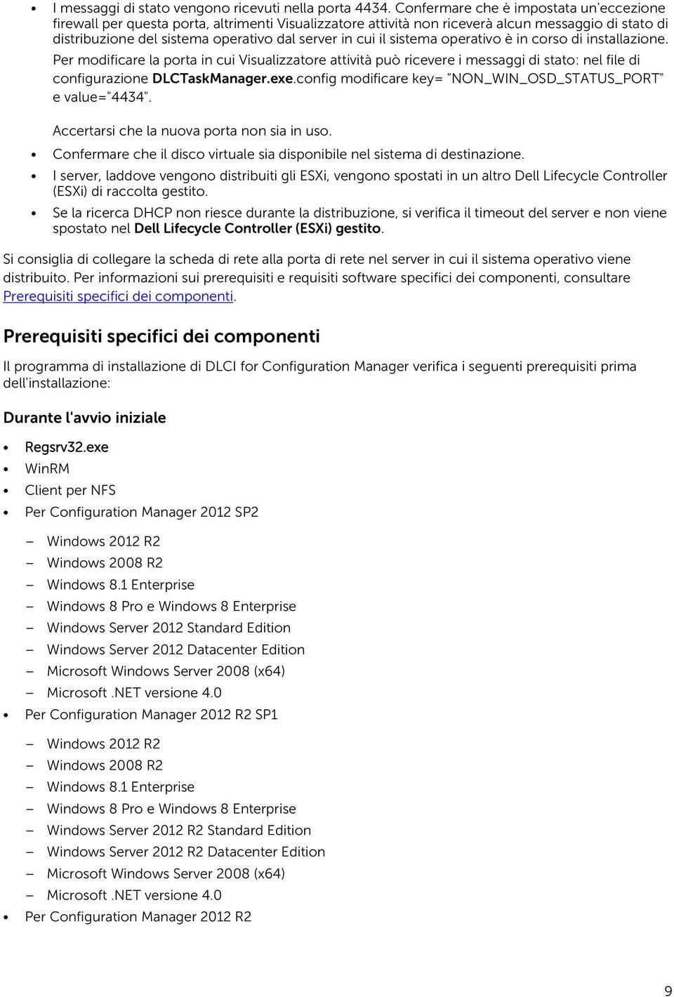 sistema operativo è in corso di installazione. Per modificare la porta in cui Visualizzatore attività può ricevere i messaggi di stato: nel file di configurazione DLCTaskManager.exe.