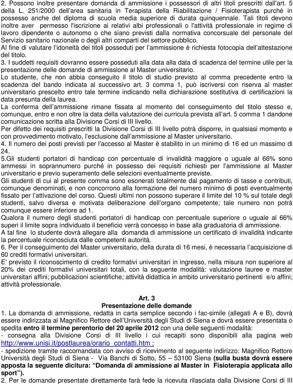 Tali titoli devono inoltre aver permesso l'iscrizione ai relativi albi professionali o l'attività professionale in regime di lavoro dipendente o autonomo o che siano previsti dalla normativa