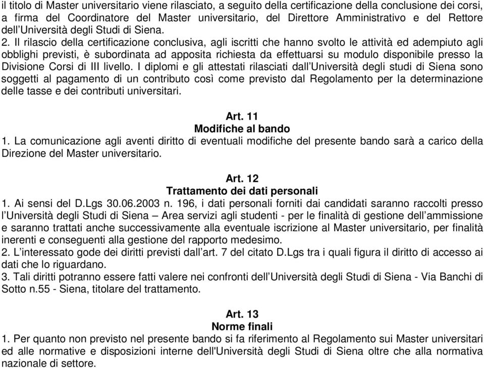 Il rilascio della certificazione conclusiva, agli iscritti che hanno svolto le attività ed adempiuto agli obblighi previsti, è subordinata ad apposita richiesta da effettuarsi su modulo disponibile