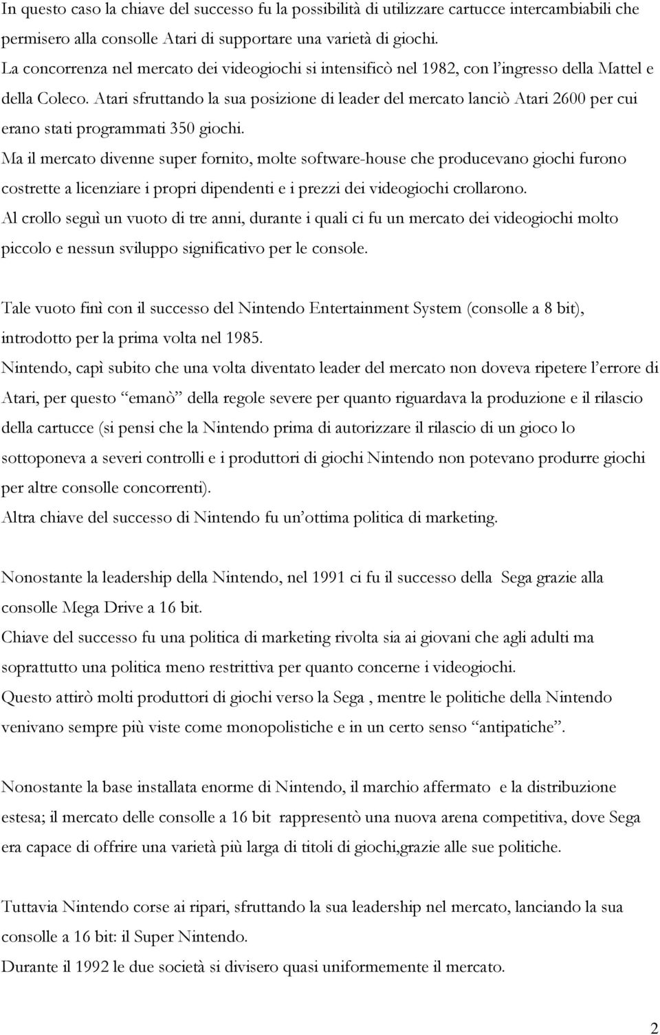 Atari sfruttando la sua posizione di leader del mercato lanciò Atari 2600 per cui erano stati programmati 350 giochi.