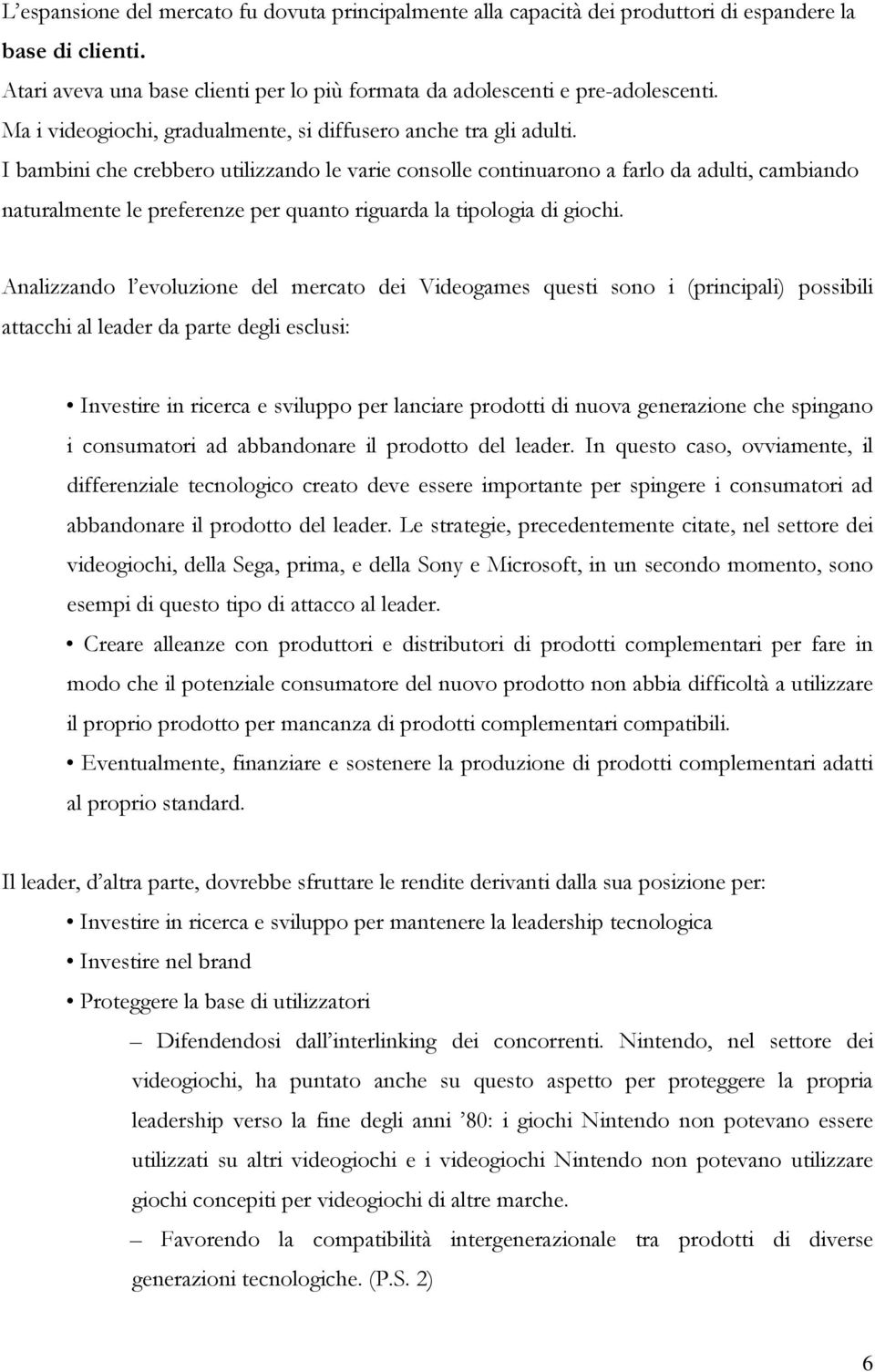 I bambini che crebbero utilizzando le varie consolle continuarono a farlo da adulti, cambiando naturalmente le preferenze per quanto riguarda la tipologia di giochi.