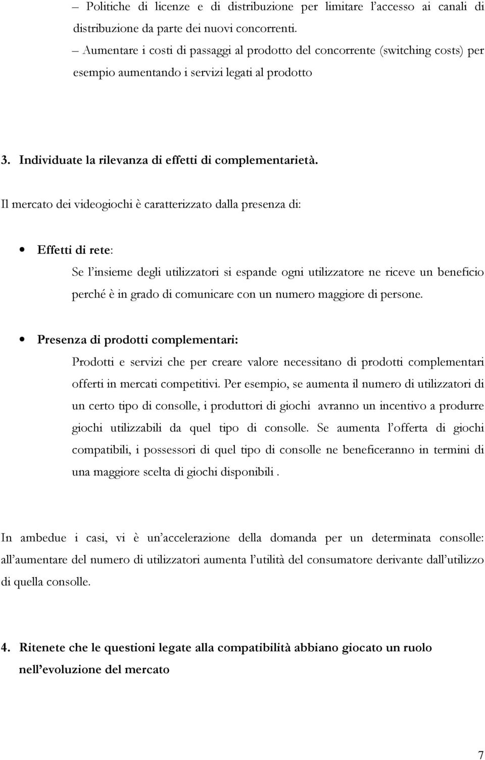 Il mercato dei videogiochi è caratterizzato dalla presenza di: Effetti di rete: Se l insieme degli utilizzatori si espande ogni utilizzatore ne riceve un beneficio perché è in grado di comunicare con