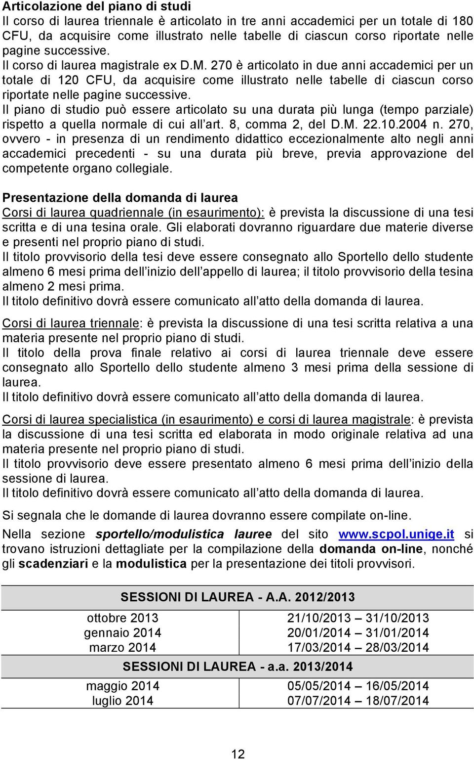 270 è articolato in due anni accademici per un totale di 120 CFU, da acquisire come illustrato nelle tabelle di ciascun corso riportate nelle pagine successive.