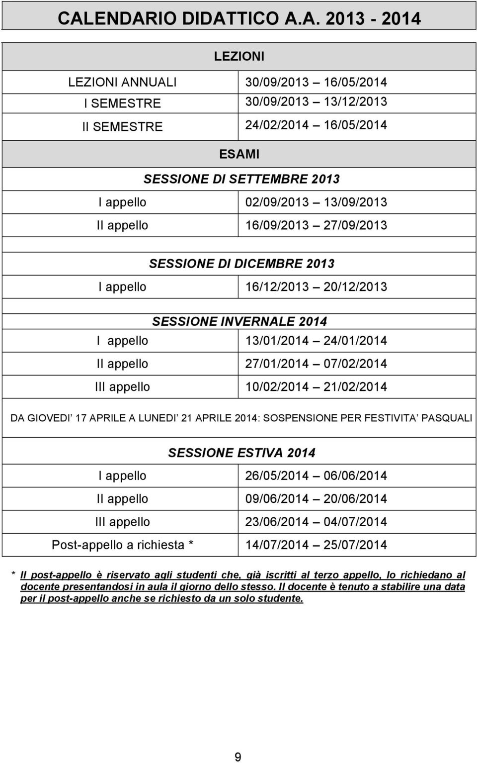 07/02/2014 III appello 10/02/2014 21/02/2014 DA GIOVEDI 17 APRILE A LUNEDI 21 APRILE 2014: SOSPENSIONE PER FESTIVITA PASQUALI SESSIONE ESTIVA 2014 I appello 26/05/2014 06/06/2014 II appello