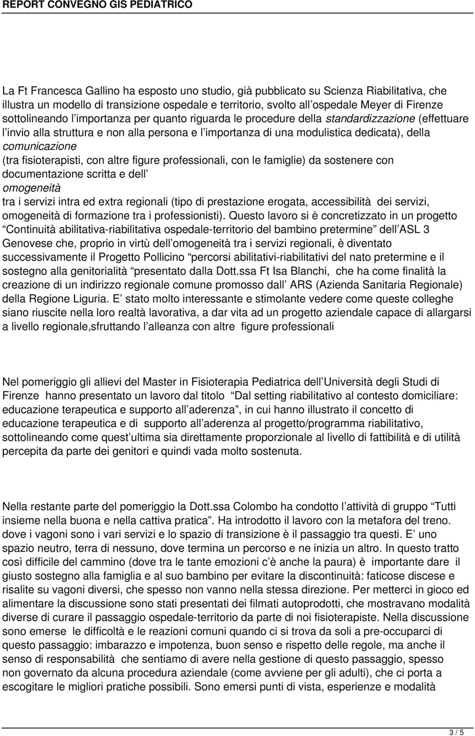 comunicazione (tra fisioterapisti, con altre figure professionali, con le famiglie) da sostenere con documentazione scritta e dell omogeneità tra i servizi intra ed extra regionali (tipo di