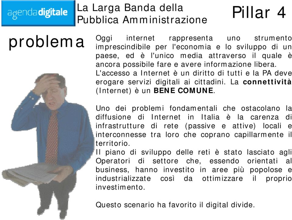 Uno dei problemi fondamentali che ostacolano la diffusione di Internet in Italia è la carenza di infrastrutture di rete (passive e attive) locali e interconnesse tra loro che coprano capillarmente il