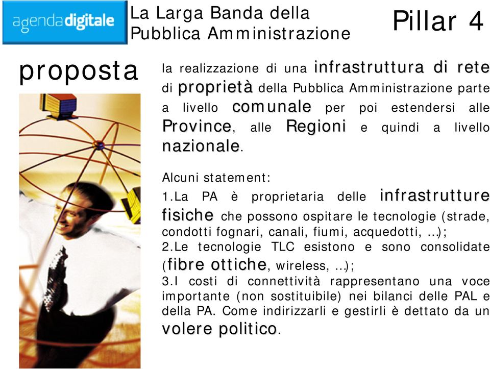 La PA è proprietaria delle infrastrutture fisiche che possono ospitare le tecnologie (strade, condotti fognari, canali, fiumi, acquedotti, ); 2.