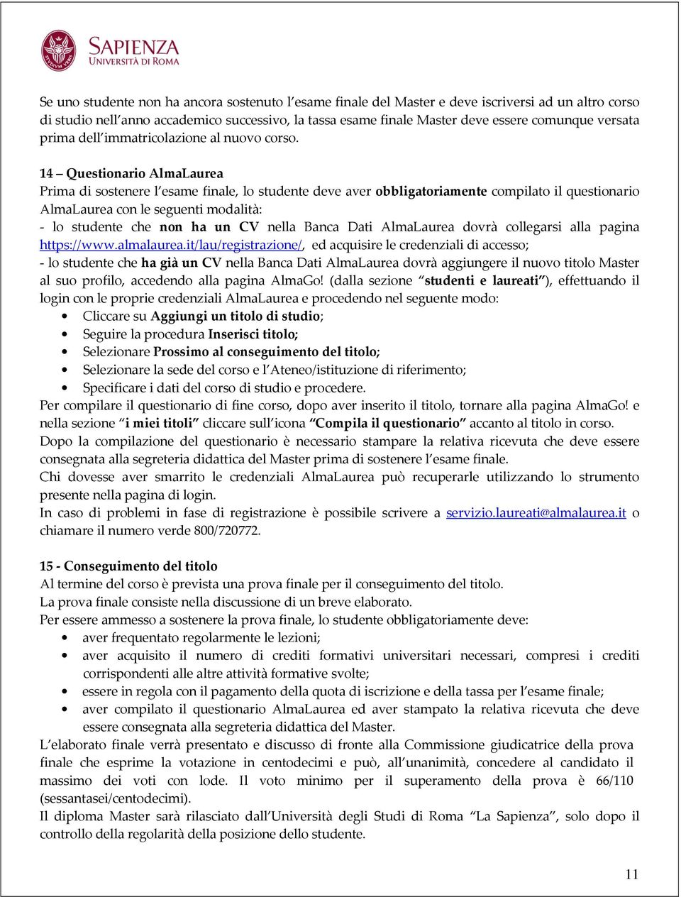 14 Questionario AlmaLaurea Prima di sostenere l esame finale, lo studente deve aver obbligatoriamente compilato il questionario AlmaLaurea con le seguenti modalità: - lo studente che non ha un CV