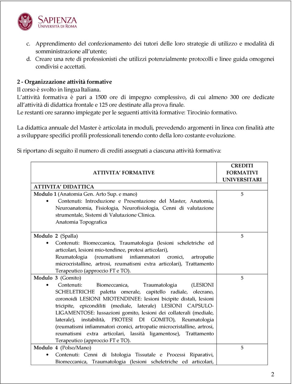 L attività formativa è pari a 100 ore di impegno complessivo, di cui almeno 300 ore dedicate all attività di didattica frontale e 12 ore destinate alla prova finale.