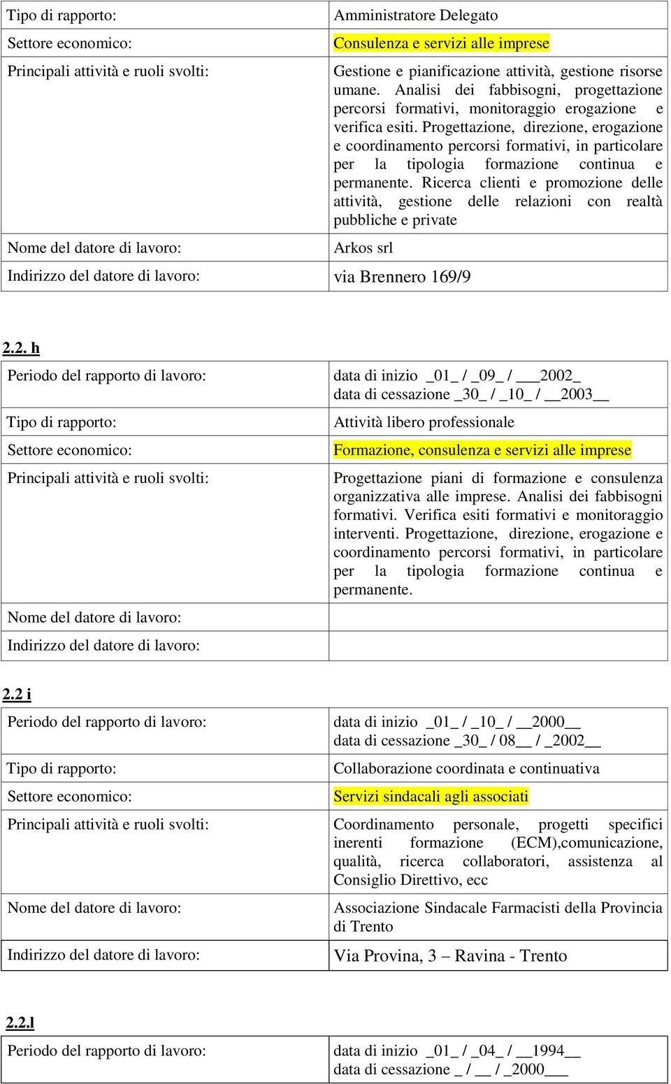 Progettazione, direzione, erogazione e coordinamento percorsi formativi, in particolare per la tipologia formazione continua e permanente.