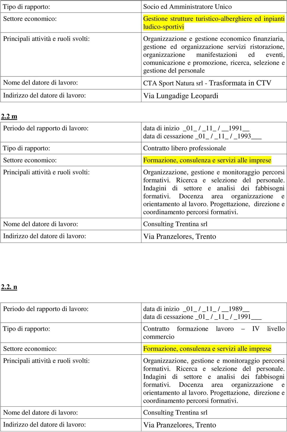 2 m data di inizio _01_ / _11_ / 1991 data di cessazione _01_ / _11_ / _1993 Contratto libero professionale Formazione, consulenza e servizi alle imprese Organizzazione, gestione e monitoraggio