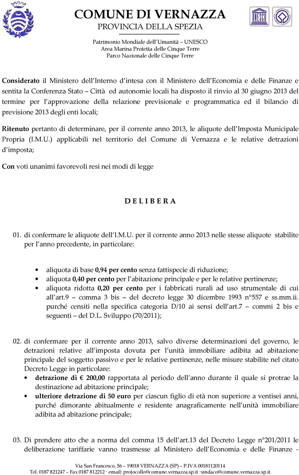 dell Imposta Municipale Propria (I.M.U.) applicabili nel territorio del Comune di Vernazza e le relative detrazioni d imposta; Con voti unanimi favorevoli resi nei modi di legge D E L I B E R A 01.