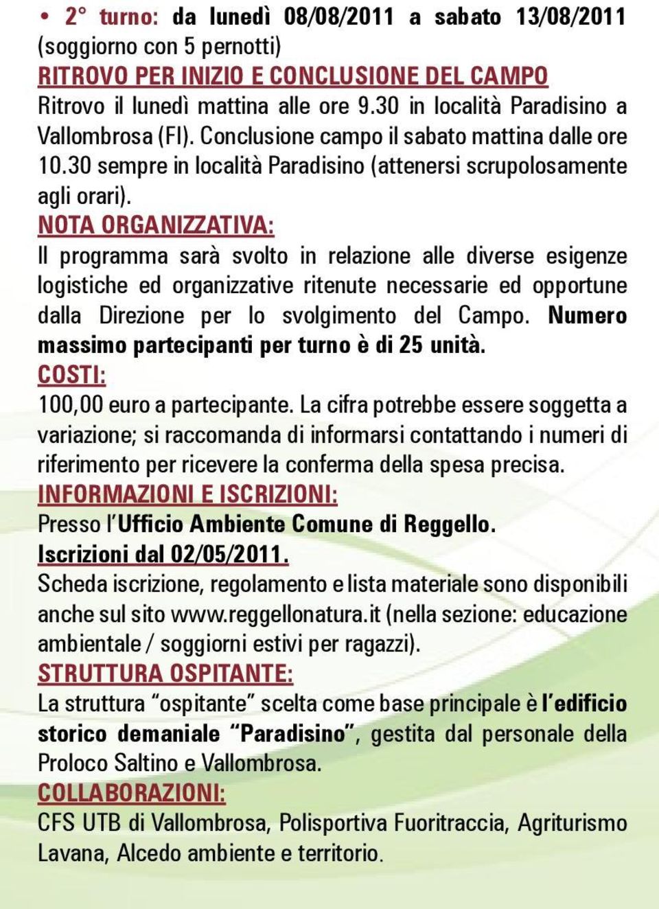 NOTA ORGANIZZATIVA: Il programma sarà svolto in relazione alle diverse esigenze logistiche ed organizzative ritenute necessarie ed opportune dalla Direzione per lo svolgimento del Campo.