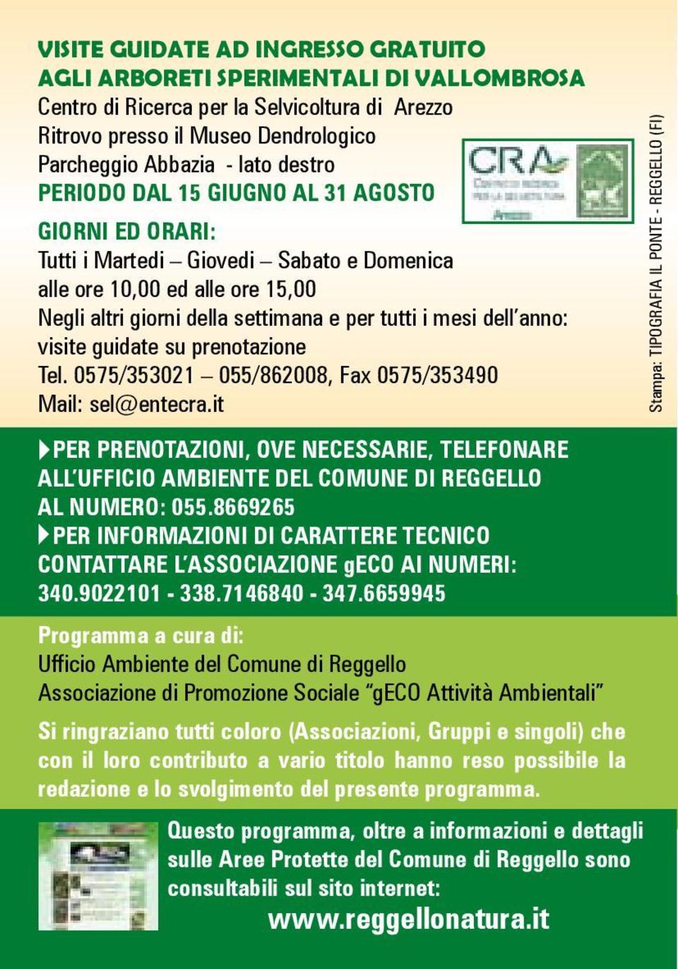 guidate su prenotazione Tel. 0575/353021 055/862008, Fax 0575/353490 Mail: sel@entecra.it PER PRENOTAZIONI, OVE NECESSARIE, TELEFONARE ALL UFFICIO AMBIENTE DEL COMUNE DI REGGELLO AL NUMERO: 055.