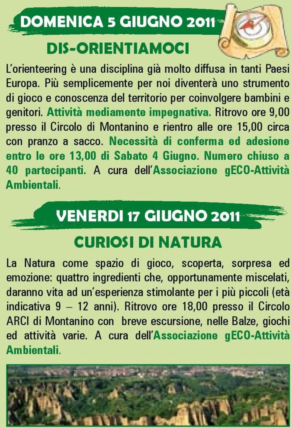 Ritrovo ore 9,00 presso il Circolo di Montanino e rientro alle ore 15,00 circa con pranzo a sacco. Necessità di conferma ed adesione entro le ore 13,00 di Sabato 4 Giugno.