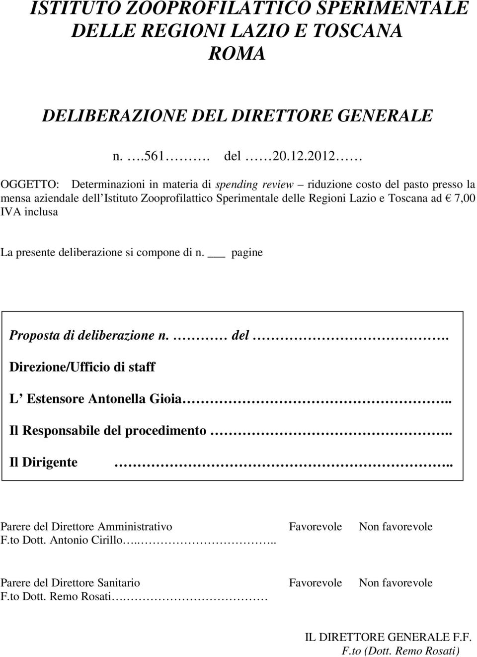 7,00 IVA inclusa La presente deliberazione si compone di n. pagine Proposta di deliberazione n. del. Direzione/Ufficio di staff L Estensore Antonella Gioia.