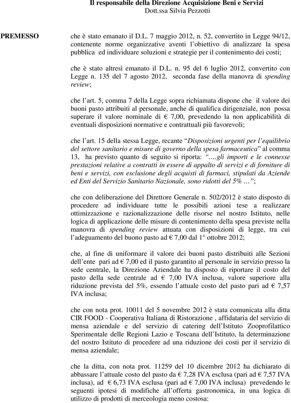 altresì emanato il D.L. n. 95 del 6 luglio 2012, convertito con Legge n. 135 del 7 agosto 2012, seconda fase della manovra di spending review; che l art.