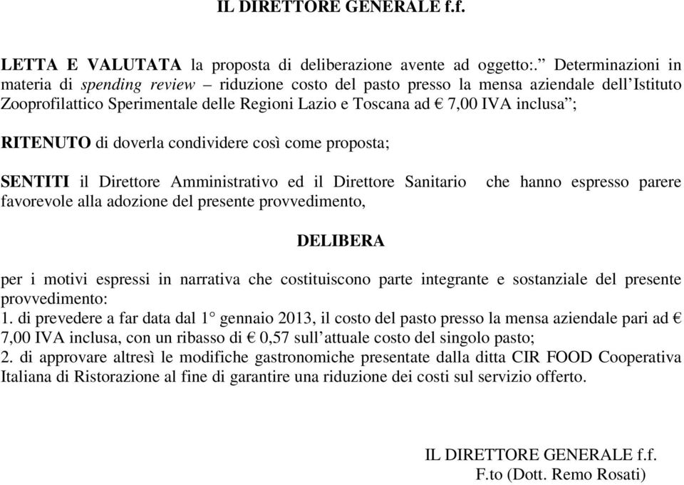 RITENUTO di doverla condividere così come proposta; SENTITI il Direttore Amministrativo ed il Direttore Sanitario favorevole alla adozione del presente provvedimento, che hanno espresso parere