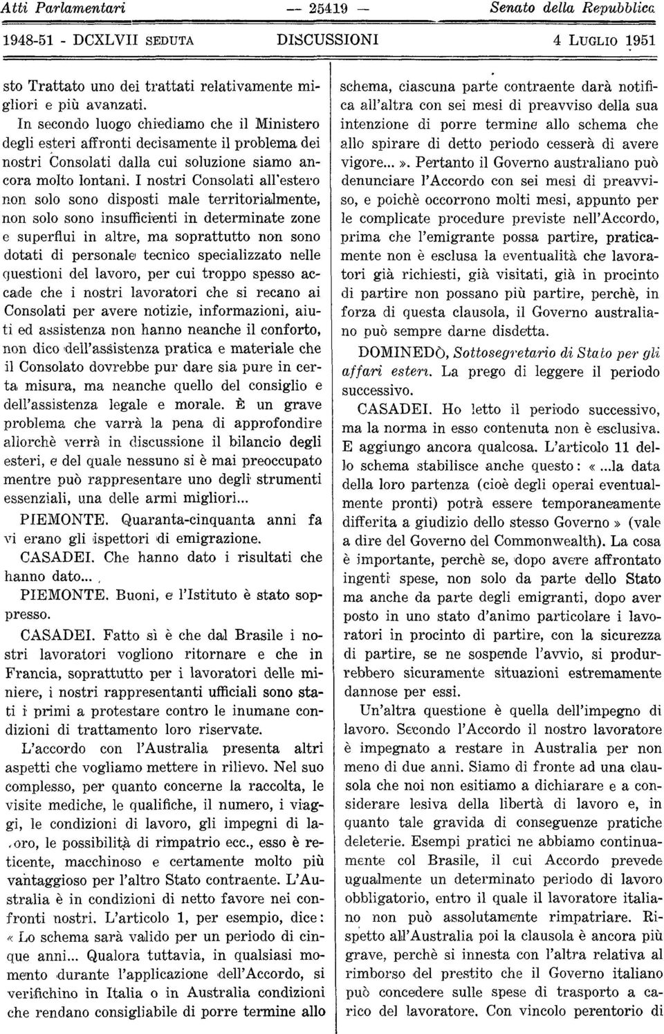 I nostri Consolati all'estero non solo sono disposti male territorialmente, non solo sono insufficienti in determinate zone e superflui in altre, ma soprattutto non sono dotati di personale tecnico