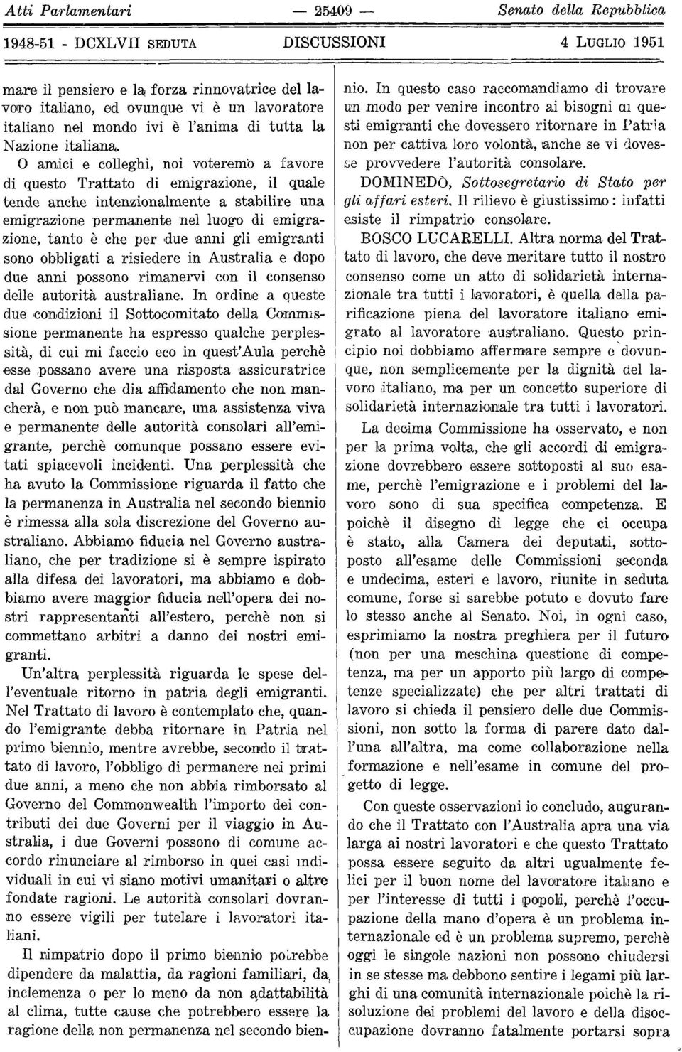 0 amici e colleghi, noi voteremo a favore di questo Trattato di emigrazione, il quale tende anche intenzionalmente a stabilire una emigrazione permanente nel luogo di emigrazione, tanto è che per due