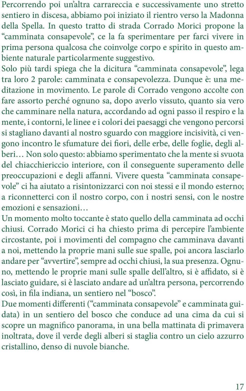 particolarmente suggestivo. Solo più tardi spiega che la dicitura camminata consapevole, lega tra loro 2 parole: camminata e consapevolezza. Dunque è: una meditazione in movimento.