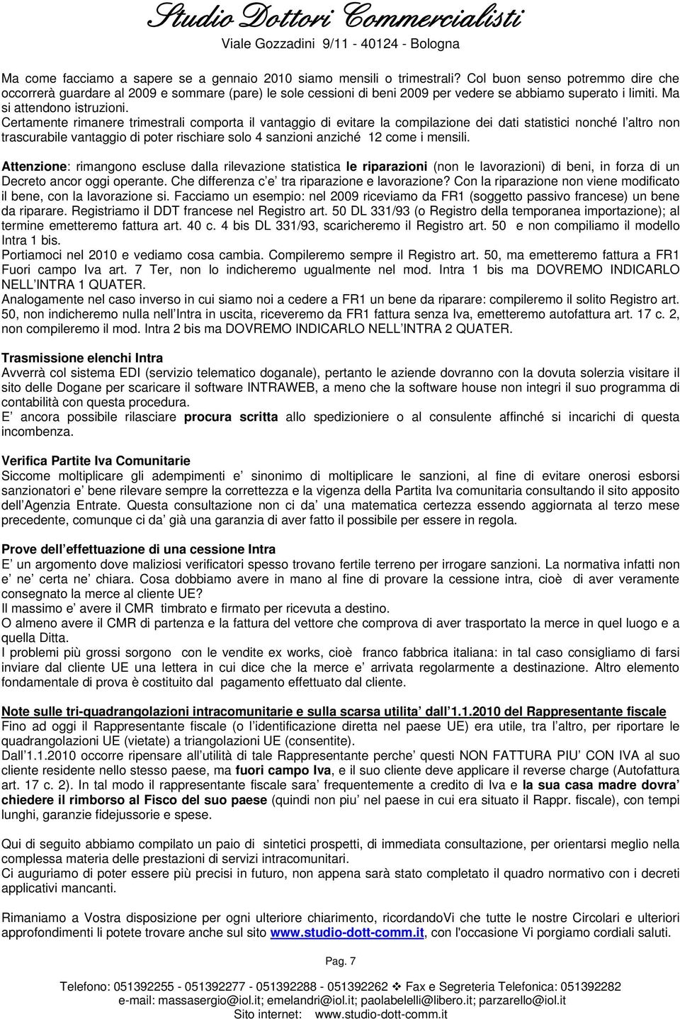 Certamente rimanere trimestrali comporta il vantaggio di evitare la compilazione dei dati statistici nonché l altro non trascurabile vantaggio di poter rischiare solo 4 sanzioni anziché 12 come i