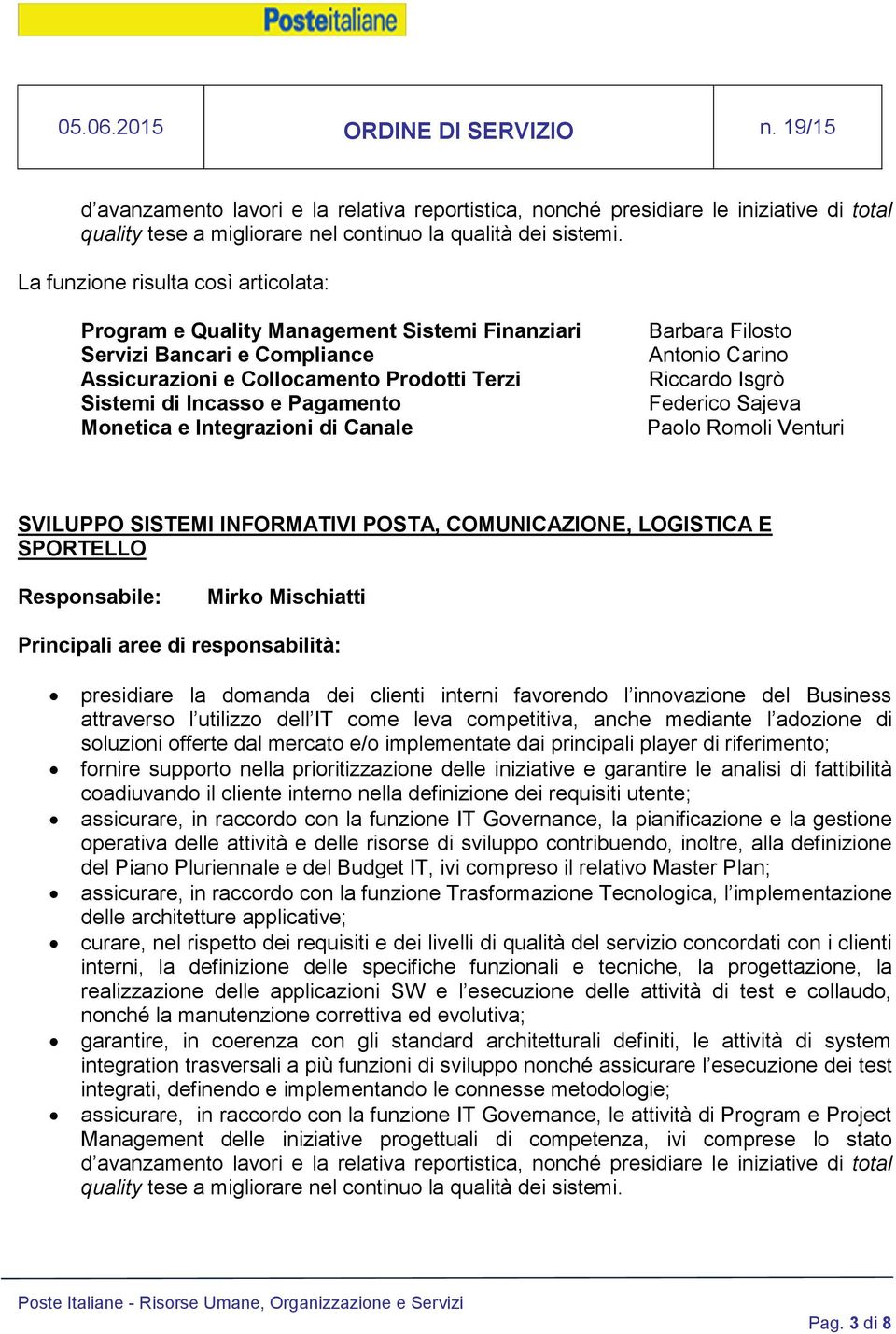 Filosto Antonio Carino Riccardo Isgrò Federico Sajeva Paolo Romoli Venturi SVILUPPO SISTEMI INFORMATIVI POSTA, COMUNICAZIONE, LOGISTICA E SPORTELLO Mirko Mischiatti presidiare la domanda dei clienti