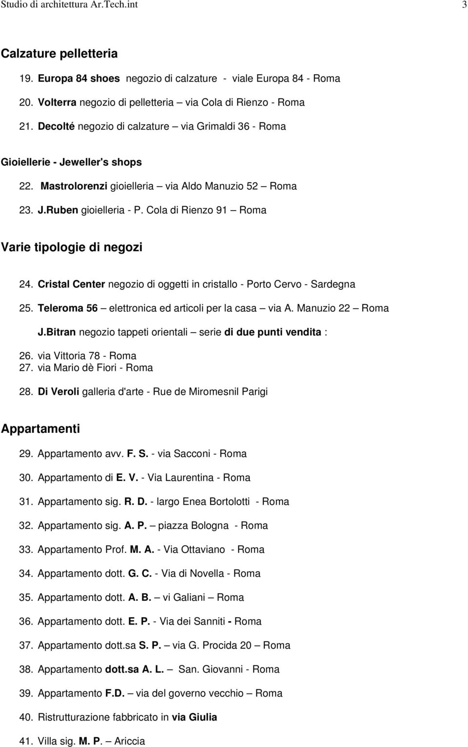 Cola di Rienzo 91 Roma Varie tipologie di negozi 24. Cristal Center negozio di oggetti in cristallo - Porto Cervo - Sardegna 25. Teleroma 56 elettronica ed articoli per la casa via A.