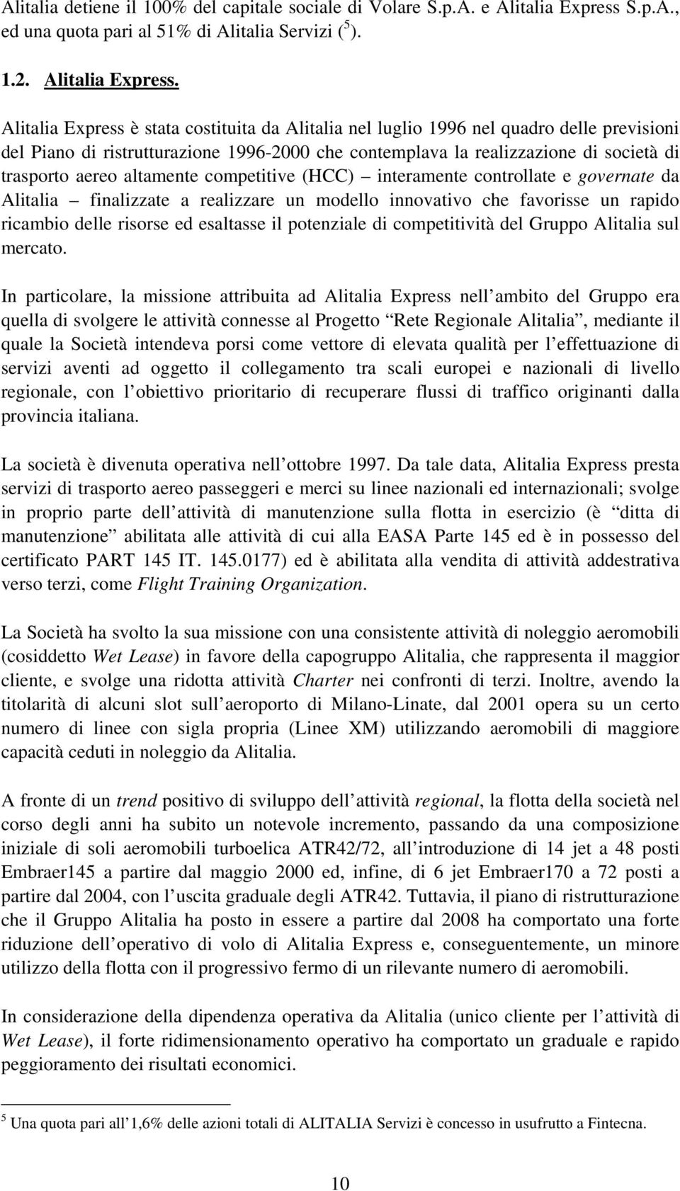 Alitalia Express è stata costituita da Alitalia nel luglio 1996 nel quadro delle previsioni del Piano di ristrutturazione 1996-2000 che contemplava la realizzazione di società di trasporto aereo