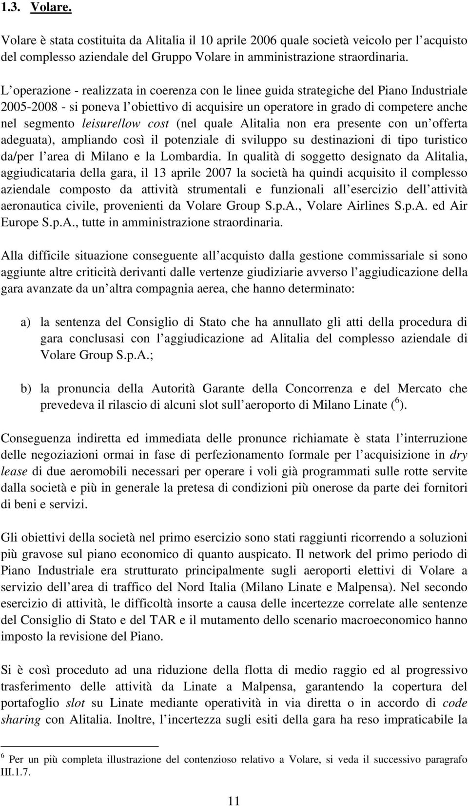 leisure/low cost (nel quale Alitalia non era presente con un offerta adeguata), ampliando così il potenziale di sviluppo su destinazioni di tipo turistico da/per l area di Milano e la Lombardia.