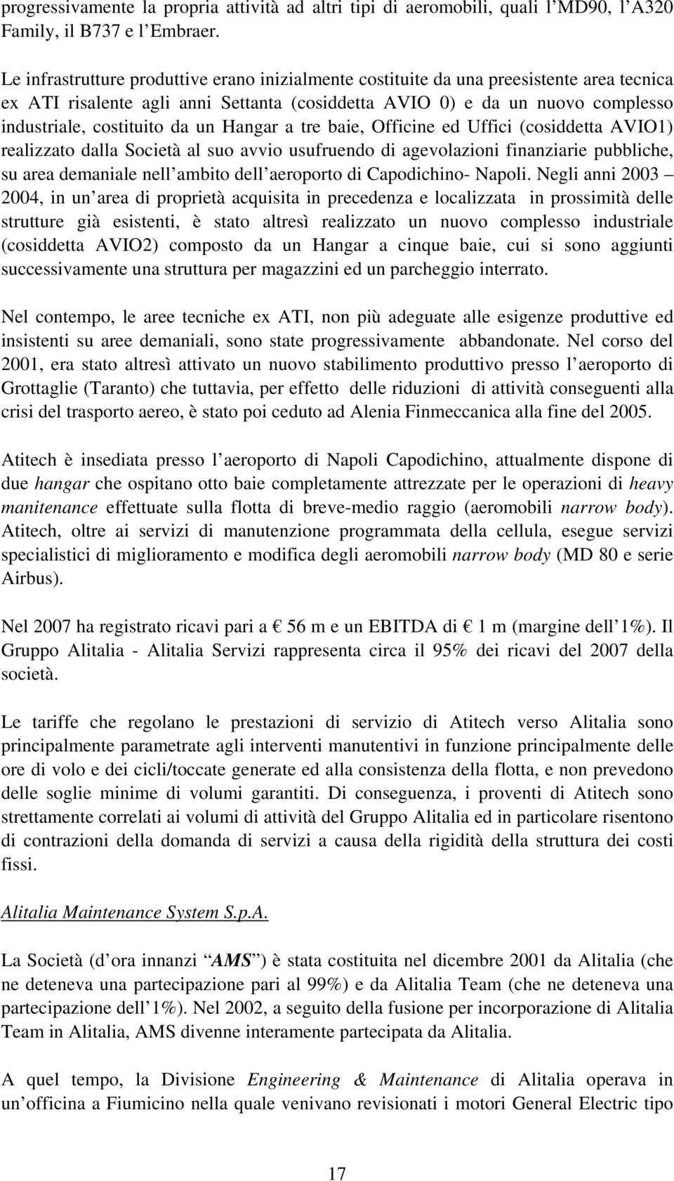 un Hangar a tre baie, Officine ed Uffici (cosiddetta AVIO1) realizzato dalla Società al suo avvio usufruendo di agevolazioni finanziarie pubbliche, su area demaniale nell ambito dell aeroporto di